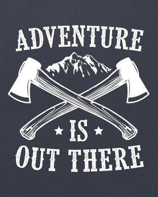 Adventure Is Out There: Camping Travel Journal for Campers to Write in with Pre-Formatted Pages to Record Camping Activity Information