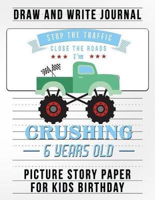Stop the Traffic Close the Road I Am Crushing 6 Years Old: Story Paper a Draw and Write Journal Monster Truck Birthday Party Favors for Kids