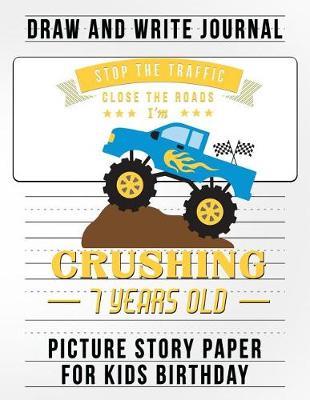 Stop the Traffic Close the Road I Am Crushing 7 Years Old: Story Paper a Draw and Write Journal Monster Truck Birthday Party Favors for Kids