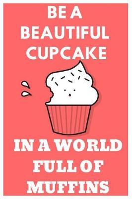 Be a Cupcake in a World Full of Muffins: Funny Cupcake Notebook/Journal to Write In, for Every Sweets Lover, Lined Paper, 6x9, Featuring Red&white Design
