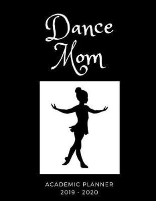 Dance Mom 2019 - 2020 Academic Planner: An 18 Month Weekly Calendar - July 2019 - December 2020