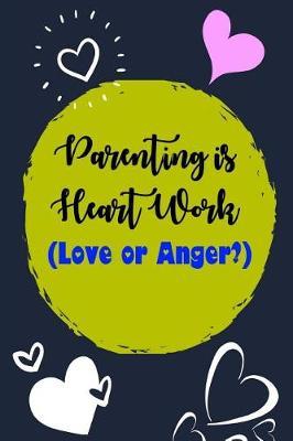 Parenting Is Heart Work (Love or Anger?): A Keepsake of Strong Mothers, Mom Diary Journal, Mom Journal Memories (Cheap Mother's Day Gift, Mom's Daily Bread, New Mom Journal)