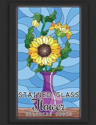 Stained Glass Flower Coloring Books: 50 Coloring Pages of Stained Glass Flower, Garden, Butterfly and Bird Illustration Stress Relieving Activity Books for Adults