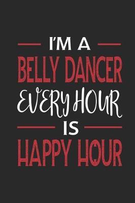 I'm a Belly Dancer Every Hour Is Happy Hour: Funny Blank Lined Journal Notebook, 120 Pages, Soft Matte Cover, 6 X 9