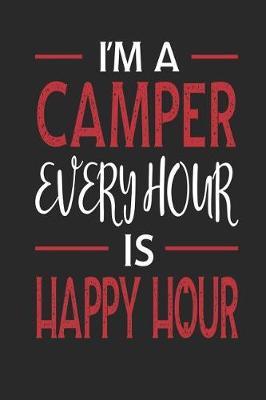 I'm a Camper Every Hour Is Happy Hour: Funny Blank Lined Journal Notebook, 120 Pages, Soft Matte Cover, 6 X 9