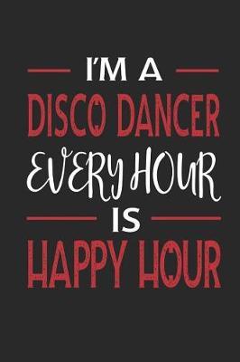 I'm a Disco Dancer Every Hour Is Happy Hour: Funny Blank Lined Journal Notebook, 120 Pages, Soft Matte Cover, 6 X 9