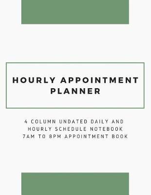 Hourly Appointment Planner: 4 Column Undated Daily and Hourly Schedule Notebook 7am to 8pm Appointment Book (Volume 5)