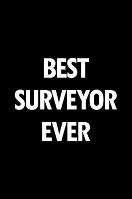 Best Surveyor Ever: Blank Lined Novelty Office Humor Themed Notebook to Write In: With a Practical and Versatile Wide Rule Interior