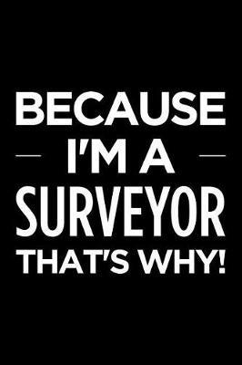 Because I'm a Surveyor That's Why: Blank Lined Novelty Office Humor Themed Notebook to Write In: With a Practical and Versatile Wide Rule Interior