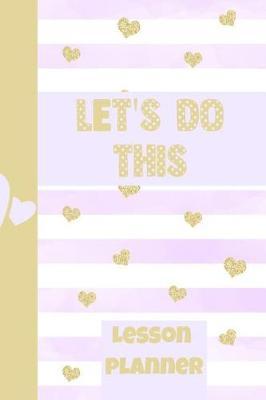 Let's Do This Lesson Planner: Ultimate Back to School Undated Lesson Plan Notebook: This Is a 6x9 101 Page Journal. Makes a Great Teacher Appreciation Gift, Back to School or Educators Gift for Men or Women.