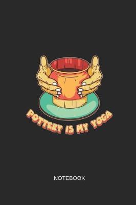Pottery Is My Yoga Notebook: Liniertes Notizbuch - Toepfern Handarbeit Keramik Ton Geschenk