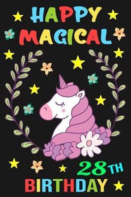 Happy Magical 28th Birthday: Unicorn Journal Happy Birthday 28 Years Old Unicorn Notebook, Birthday Unicorn Journal Diary for Twenty Eight Year Old Girls and Women