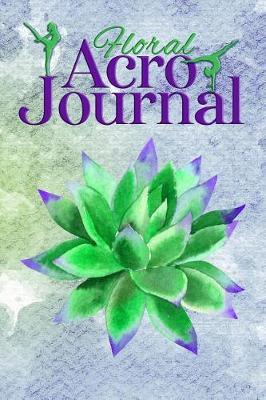 Floral Acro Journal: A Diary and Notebook for Acrobats