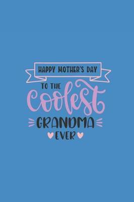 Happy Mother's Day to the Coolest Grandma Ever: Sketchbook Journal to Write In, Journal Notebook, Activity or Diary Book, Cool Gift for Girls or Boys