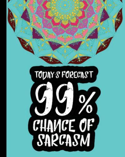 Today's Forecast 99% Chance Of Sarcasm: Sarcastic Relaxing Adult Coloring Book Gift With Sarcastic Witty Quotes Sayings & Gorgeous Mandalas To Color For Grown Ups