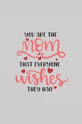 You Are the Mom That Everyone Wishes They Had: Sketchbook Journal to Write In, Journal Notebook, Activity or Diary Book, Cool Gift for Girls or Boys