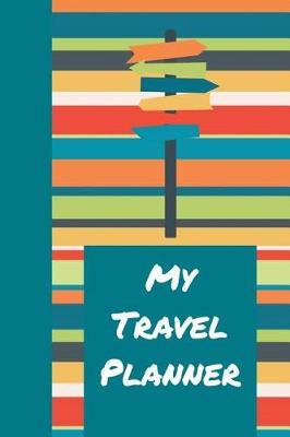 My Travel Planner: The Ultimate Travel Planner Journal: This Is a 6x9 52 Page Diary to Write Memories and Plan Trips In. Makes a Great Graduation or New Adventure Gift for Men or Women.