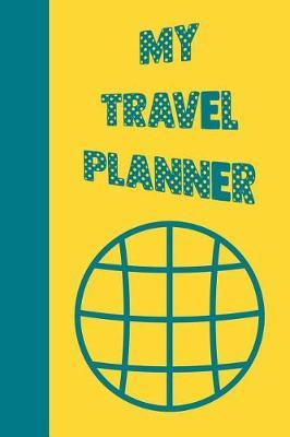 My Travel Planner: The Ultimate Travel Planner Journal: This Is a 6x9 52 Page Diary to Write Memories and Plan Trips In. Makes a Great Graduation or New Adventure Gift for Men or Women.