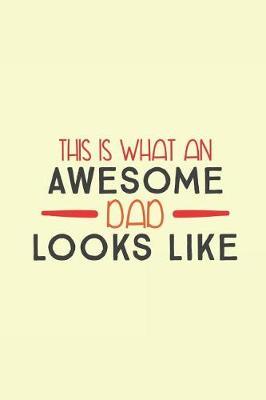 This Is What an Awesome Dad Looks Like: Notebook Journal to Write In, Activity or Diary Book, Gifts for Fathers and Grandfathers