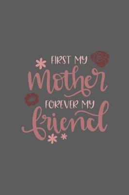 First My Mother Forever My Friend: Notebook Journal to Write In, Activity or Diary Book, Gifts for Mothers and Grandmothers
