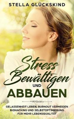 Stress Bew ltigen Und Abbauen Gelassenheit Leben, Burnout Vermeiden Biohacking Und Selbstoptimierung F r Mehr Lebensqualit t