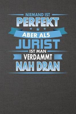 Niemand Ist Perfekt Aber ALS Jurist Ist Man Verdammt Nah Dran: Punktiertes Notizbuch Mit 120 Seiten Zum Festhalten F r Alle Notizen, Termine, Listen Und Vieles Mehr - Ebenfalls Eine Tolle Und Lustige Geschenkidee