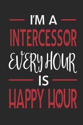 I'm a Intercessor Every Hour Is Happy Hour: Funny Blank Lined Journal Notebook, 120 Pages, Soft Matte Cover, 6 X 9