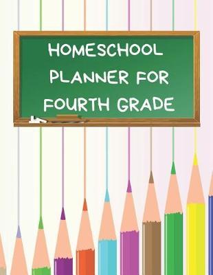 Homeschool Planner for Fourth Grade: Planner for One Student - Assignment and Attendance Log Book - Blank - Colored Pencils Background