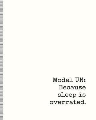 Model Un: Because Sleep Is Overrated: Model United Nations Notebook for Writing Position Papers or Resolutions, Journal for Hatching Plans to Change the World