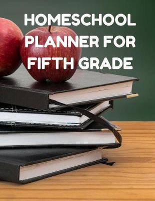 Homeschool Planner for Fifth Grade: Planner for One Student - Assignment and Attendance Log Book - Blank - Books and Apples Background
