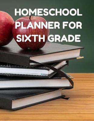 Homeschool Planner for Sixth Grade: Planner for One Student - Assignment and Attendance Log Book - Blank - Books and Apples Background