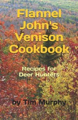 Flannel John's Venison Cookbook: Recipes for Deer Hunters