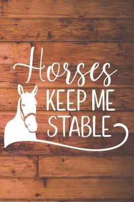 Horses Keep Me Stable: Lined Journal Notebook for Horse Lovers, Equestrians, Horseback Riders