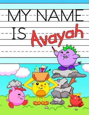 My Name Is Avayah: Personalized Primary Name Tracing Workbook for Kids Learning How to Write Their First Name, Practice Paper with 1 Ruling Designed for Children in Preschool and Kindergarten