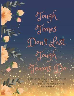 Tough Times Don't Last, Tough Teams Do: 2019-2023 Five Year Planner for Girl, 60 Months Planner and Calendar