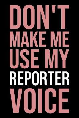 Don't Make Me Use My Reporter Voice: Blank Lined Novelty Office Humor Themed Notebook to Write In: With a Practical, Versatile Ruled Interior: Pink Text