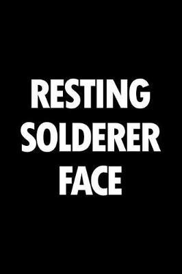 Resting Solderer Face: Blank Lined Novelty Office Humor Themed Notebook to Write In: With a Practical and Versatile Wide Rule Interior