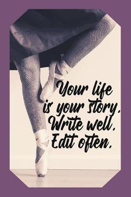 Your Life Is Your Story. Write Well. Edit Often.: Artistic Dance Lovers Journal Ballet Dancer Design (Gift Empty Lined Notebook)
