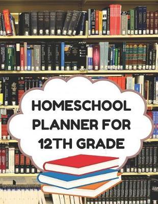 Homeschool Planner for 12th Grade: Planner for One Student - Assignment and Attendance Log Book - High School - Blank - Books Background