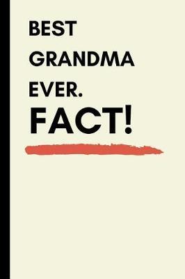 Best Grandma Ever. Fact!: Funny Novelty Journal Notebook for Grandma (Blank, Lined Better Alternative Then a Card! Perfect Mother' Day Grandmother Gift)