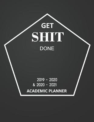 Get Shit Done Academic Planner 2019-2020 and 2020-2021: 2 Year Academic and 3 Year Calendar Daily, Weekly and Monthly Calendar and Planner Academic Year July 2019 - June 2021, Black Cover