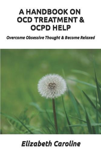 A Handbook On OCD Treatment & OCPD Help: Overcome Obsessive Thought & Become Relaxed
