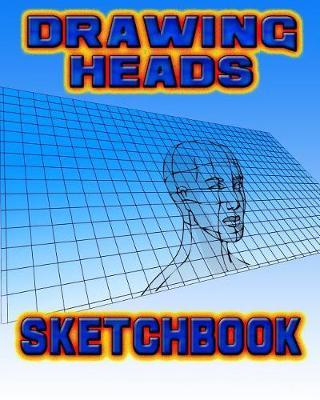 Drawing Heads Sketchbook: Drawing Heads Sketchpad and Journal, 8x10 Diary, Drawing Heads Notebook, Art Student Gift