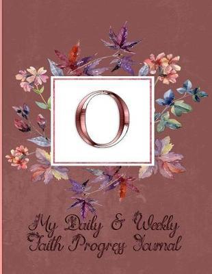 O: My Daily & Weekly Faith Progress Journal: Six Months' Worth of Introspection, Self-Learning and Bible Study