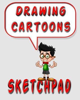 Drawing Cartoons Sketchpad: Drawing Cartoons Sketchbook and Journal, 8x10 Diary, Drawing Cartoons Notebook, Art Student Gift