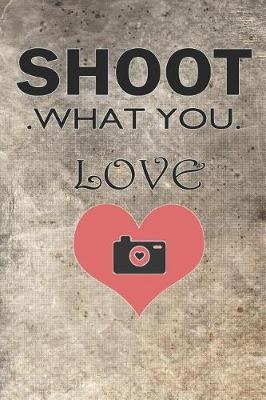 Shoot What You Love: Blank Lined Notebook Journal Diary Composition Notepad 120 Pages 6x9 Paperback ( Photography ) Brown