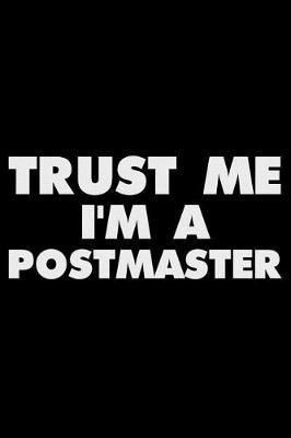 Trust Me I'm A Postmaster: Funny Writing Notebook, Journal For Work, Daily Diary, 6x9 Ruled, Planner, Organizer for Postmaster, Post Office Head