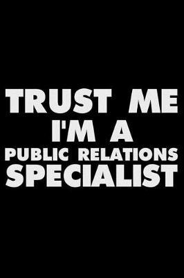 Trust Me I'm a Public Relations Specialist: Funny Writing Notebook, Journal for Work, Daily Diary, Planner, Organizer for Public Relations Specialists