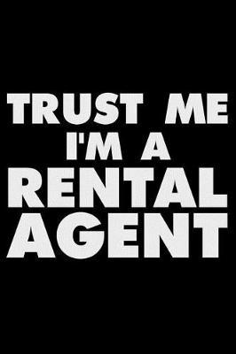 Trust Me I'm a Rental Agent: Funny Writing Notebook, Journal for Work, Daily Diary, Planner, Organizer for Rental Agents, Car, Leasing Agent