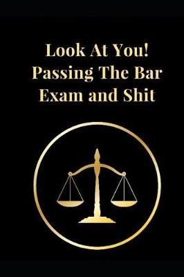 Look at You! Passing the Bar Exam and Shit: Funny Lawyer Lined Notebook Journal